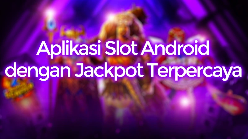 Aplikasi Slot Android dengan Jackpot Terpercaya